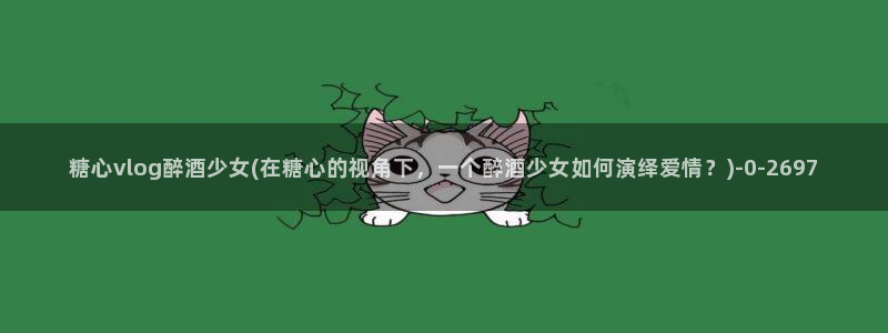 糖心VLOG京东影业：糖心vlog醉酒少